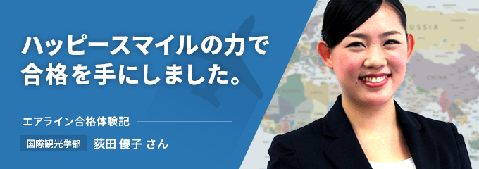 ハッピースマイルに力で合格を手にしました　エアライン合格体験記　国際観光学部　荻田優子さん