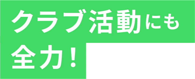 クラブ活動にも全力！