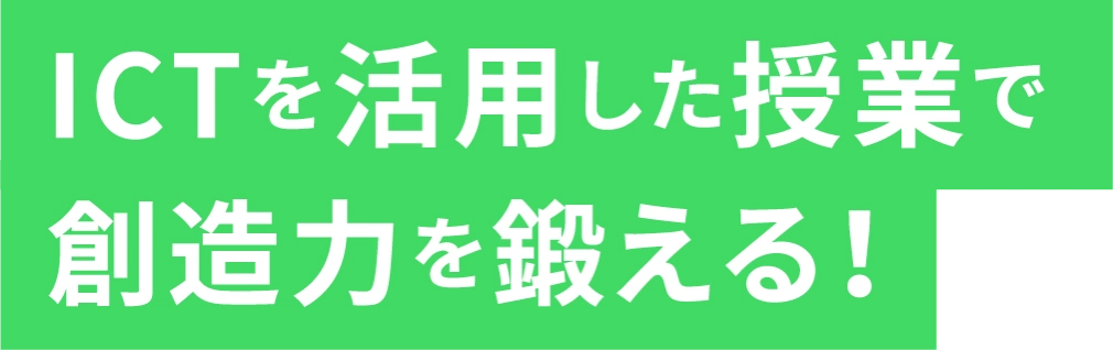 ICTを活用した授業で創造力を鍛える！