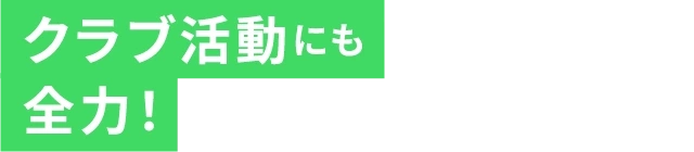 クラブ活動にも全力！