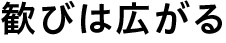 歓びは広がる