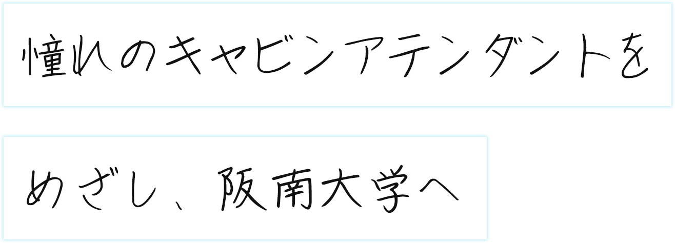 憧れのキャビンアテンダントをめざし、阪南大学へ