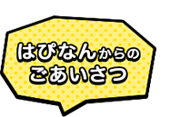 はぴなんからのごあいさつ