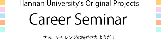 Hannan University‘s Original Projects Carrier seminar さぁ、チャレンジの時がきたようだ！